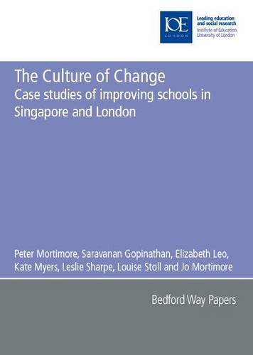 The Culture of Change: Case Studies of Improving Schools in Singapore And London (Bedford Way Papers)