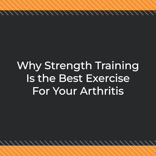 Why Strength Training Is the Best Exercise For Your Arthritis cover art