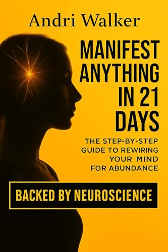 Manifest Anything in 21 Days: The Step-by-Step Guide to Rewiring Your Mind for Abundance