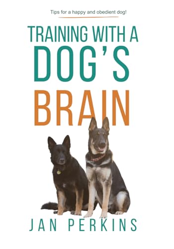 Training with a Dog's Brain: Tips for Having a Happy and Obedient Dog