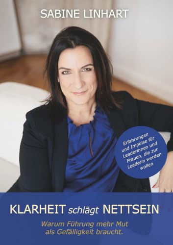 KLARHEIT schlägt NETTSEIN – Warum Führung mehr Mut als Gefälligkeit braucht: Ein Buch über Selbstführung, die eigene Haltung und modernes Leadership (German Edition)