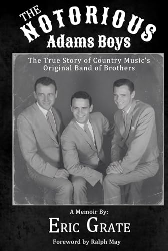 The Notorious Adams Boys: The True Story of Country Music’s Original Band of Brothers