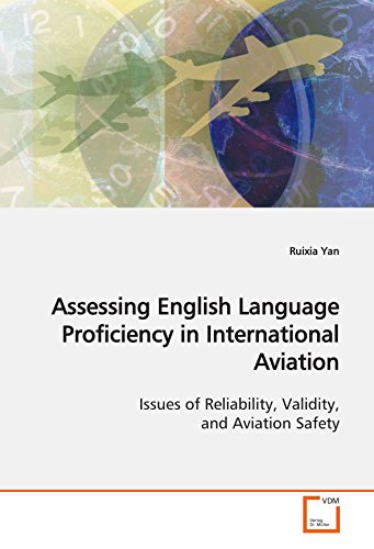 Assessing English Language Proficiency in International Aviation Issues of Reliability, Validity, and Aviation Safety