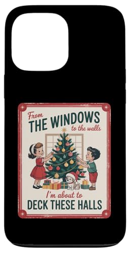 FROM THE WINDOWS TO THE WALLS IM ABOUT TO Deck These Halls X}zP[X iPhone 13 Pro Max p