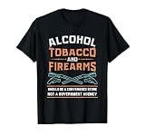 Alcohol Tobacco And Firearms I Gun Owner T-Shirt