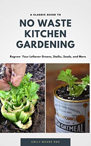 A classic Guide to No Waste Kitchen Gardening: Regrow your leftover greens, stalks, seeds and more (English Edition)