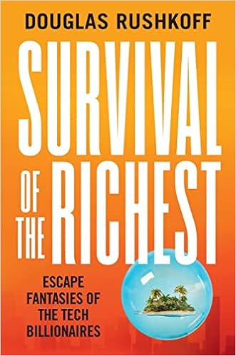 Survival of the Richest: Escape Fantasies of the Tech ...