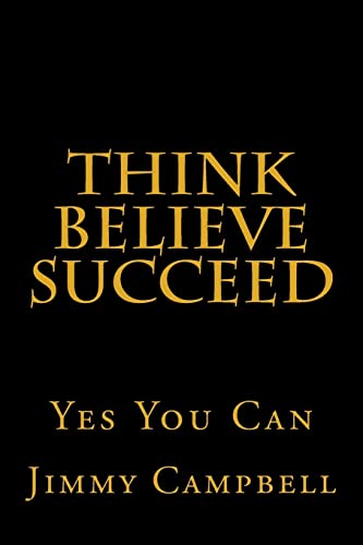 Think Believe Succeed: Yes You Can 1502588862 Book Cover