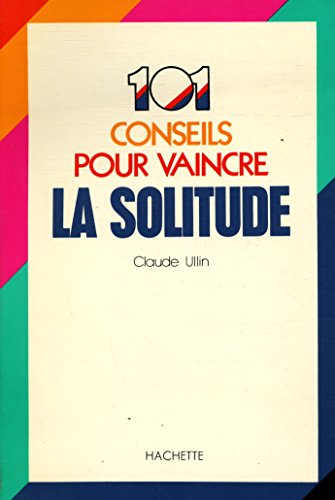 Cent un conseils pour vaincre la solitude