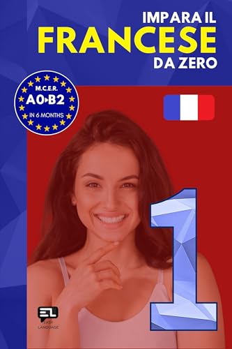  Impara il FRANCESE da zero 1: Corso tutto in uno per italofoni: grammatica francese, vocabolario francese-italiano e lezioni pratiche per principianti