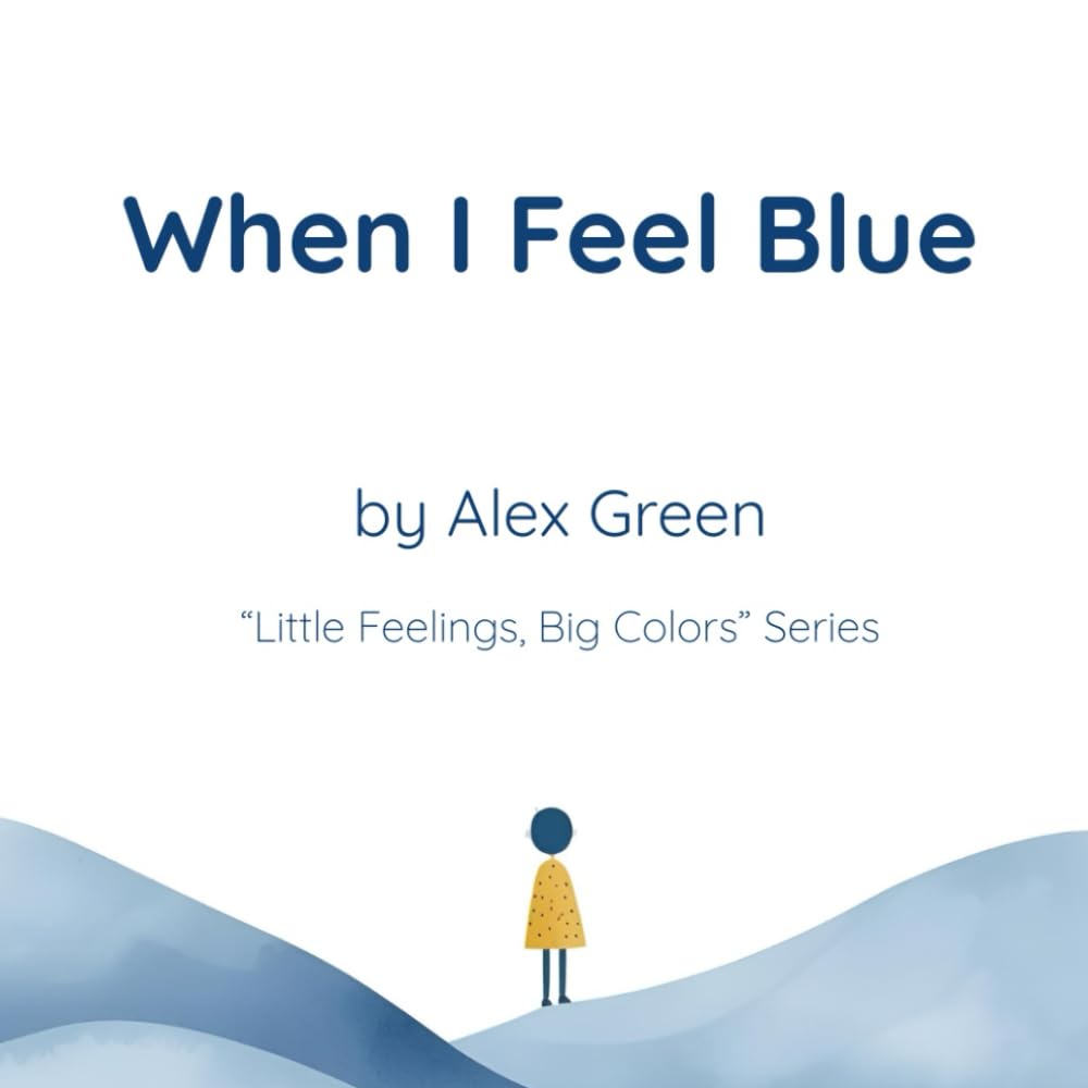 When I Feel Blue: 1 (Little Feelings, Big Colors)