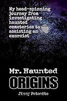 Mr Haunted - Origins: My head-spinning journey from haunted cemeteries to assisting an exorcist B0D5752RN7 Book Cover