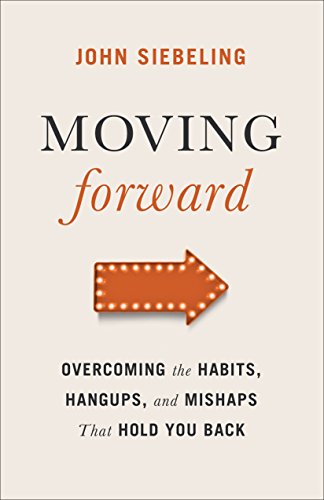 Moving Forward Overcoming The Habits Hangups And Mishaps That Hold You Back Kindle Edition By Siebeling John Religion Spirituality Kindle Ebooks Amazon Com