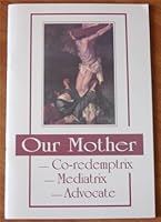 Our Mother -Co-Redemptrix, -Mediatrix, - Advocate: As Contained in To the Priests, Our Lady's Beloved Sons and the Papal Magisterium B004O3S132 Book Cover