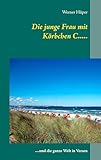 Die junge Frau mit Körbchen C.....: ....und die ganze Welt in Versen