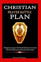 CHRISTIAN PRAYER BATTLE PLAN: Dangerous prayer that break demonic covenant and powerful prayer for spiritual warfare B0BYR7YJX2 Book Cover