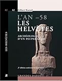 helvètes  L\'an -58. Les Helvètes: Archéologie d\'un peuple celte.