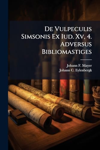 De Vulpeculis Simsonis Ex Iud. Xv, 4. Adversus Bibliomastiges