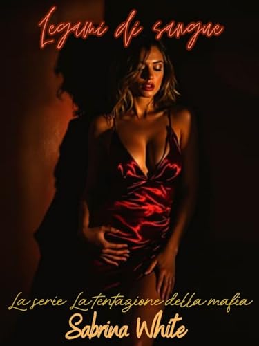 Legami di sangue Libro 1 - La serie La tentazione della mafia : All'ombra della mafia, l'amore non è delicato, è condiviso, combattuto e totalmente totalizzante.