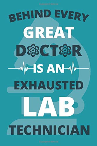 Behind Every Great Doctor Is an Exhausted Lab Technician: Lab Technician Journal Appreciation Gift for Medical laboratory Tech Lab Nerd Geek Notebook ... / 110 blank pages, 6x9 inches, Glossy Cover