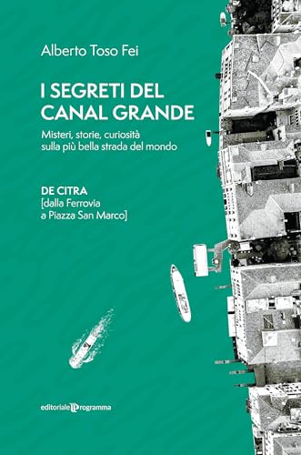 I Segreti Del Canal Grande. Misteri, Storie, Curiosità Sulla Più Bella Strada Del Mondo
