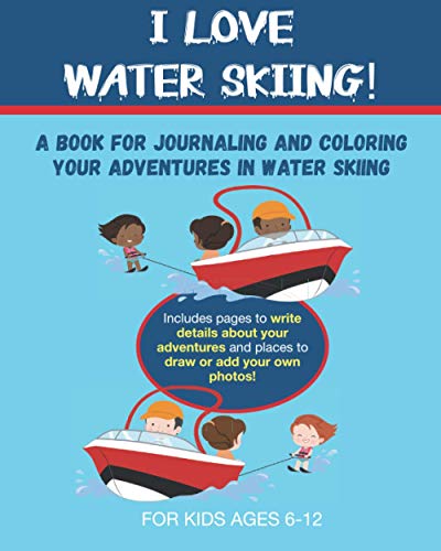 I Love Water Skiing!: A Book for Journaling and Coloring Your Adventures in Water Skiing- A great gift for anyone who loves water sports and boating!
