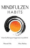 Mindfulzen Habits: From Suffering to Happiness in 30 Days (Change your habits, change your life)
