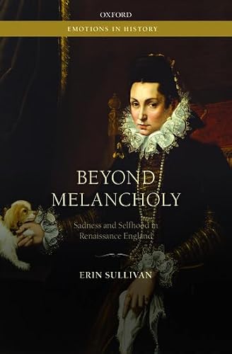 Beyond Melancholy: Sadness and Selfhood in Renaissance England (Emotions in History)