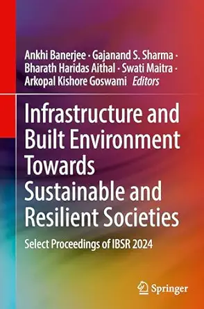 Infrastructure and Built Environment Towards Sustainable and Resilient Societies: Select Proceedings of IBSR 2024-Wow! eBook