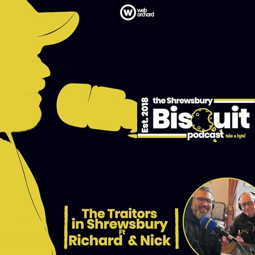 The Shrewsbury Biscuit Podcast: The Traitors in Shrewsbury Ft Richard and Nick