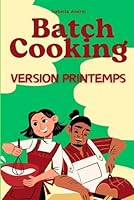 Batch Cooking - Version Printemps: Fraîcheur, légèreté et renouveau dans l'assiette B0F2N1X13K Book Cover