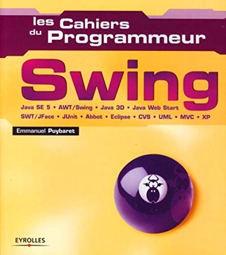Swing Java SE 5 - AWT/Swing - Java 3D - Java Web Start - SWT/JFace - JUnit - Abbot - Eclipse - CVS - UML - MVC - XP: Java SE 5 - AWT/Swing - Java 3D - ... - UML - MVC - XP (Les cahiers du programmeur)