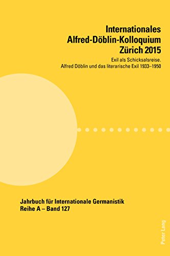 Internationales Alfred-Döblin-Kolloquium Zürich 2015: Exil als Schicksalsreise. Alfred Döblin und das literarische Exil 19331950 (Jahrbuch für Internationale ... Germanistik