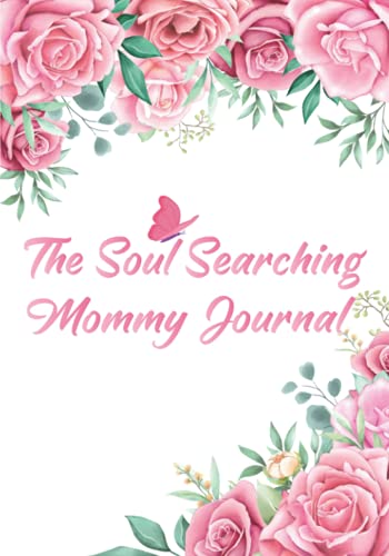 The Soul Searching Mommy Journal: Celebrate The New Chapter in Your Life. Give Thanks, Practice Positivity, Find Joy and Discover Your Inner Beauty (Healthy Love Collection)