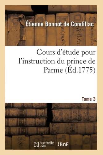 Cours d'étude pour l'instruction du prince de Parme. Directions pour la conscience d'un roi. T. 03 (Sciences Sociales) (French Edition)