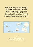  The 2016 Report on Integral Motor Generator Sets and Other Rotating Equipment Including Hermetics: World Market Segmentation by City
