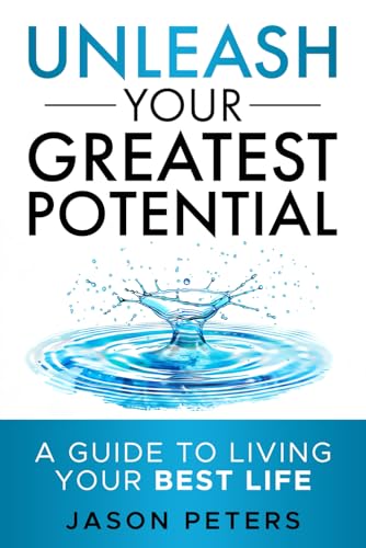 Unleash Your Greatest Potential: A Guide To Living Your Best