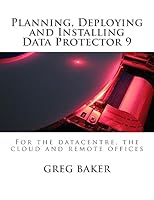 Planning, Deploying and Installing Data Protector 9: For the datacentre, the cloud and remote offices 1508556105 Book Cover