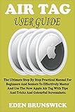 AIR TAG USER GUIDE: The Ultimate Step By Step Practical Manual For Beginners And Seniors To Effectively Master And Use The New Apple Air Tag With Tips And Tricks And Colourful Screenshots.