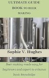 ULTIMATE GUIDE BOOK TO BEER MAKING: Beer making made easy for beginners and expert to enhance basic knowledge (English Edition)