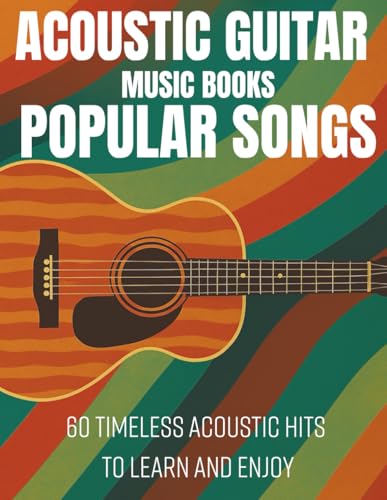 Acoustic Guitar Music Books Popular Songs: 60 Timeless Acoustic Hits to Learn and Enjoy
