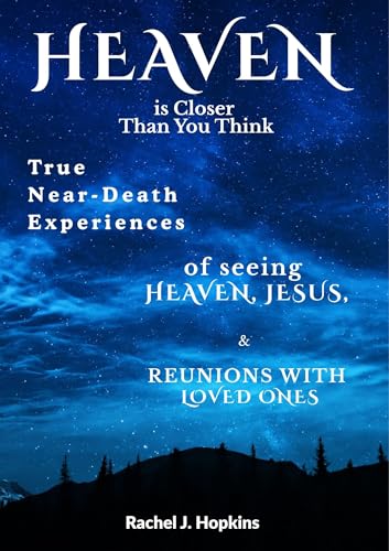 Heaven Is Closer Than You Think: True Near-Death Experiences : of seeing Heaven, Jesus, and Reunions with Loved Ones