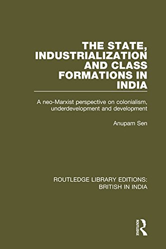 The State, Industrialization and Class Formations in India: A Neo-Marxist Perspective on Colonialism, Underdevelopment and Development (Routledge Library Editions: British in India)      1st Edition, Kindle Edition