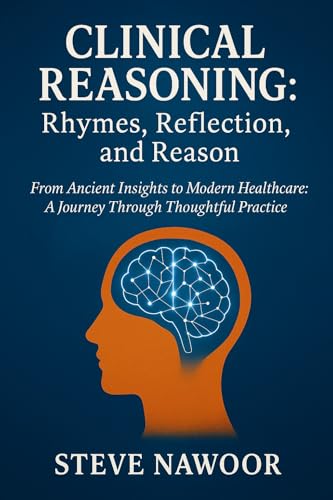 Clinical Reasoning: Rhymes, Reflection, and Reason: From Ancient Insights to Modern Healthcare: A Journey Through Thoughtful Practice