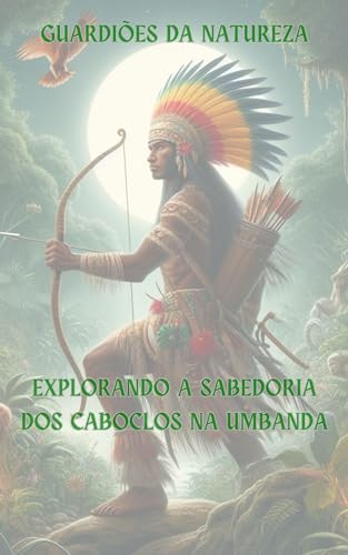 Guardiões da Natureza - Explorando a Sabedoria dos Caboclos na Umbanda