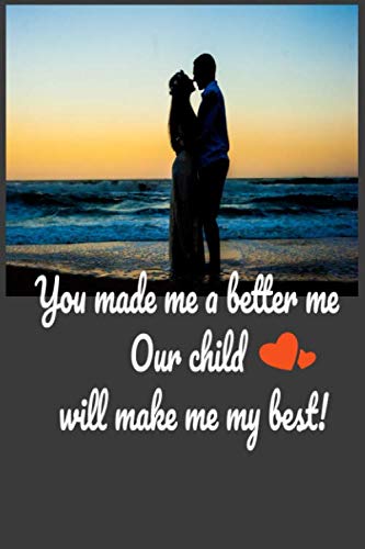 You made me a better me, our child will make me my best! | Cute love texts for my pregnant Wife - Girlfriend Gift: Lined Notebook / Journal / Diary ... blank Pages, 6x9 Inches, Matte Finish Cover
