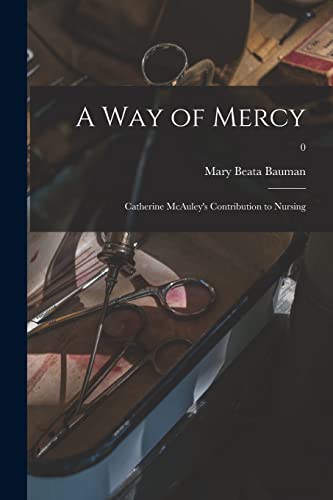 A Way of Mercy; Catherine McAuley's Contribution to Nursing; 0