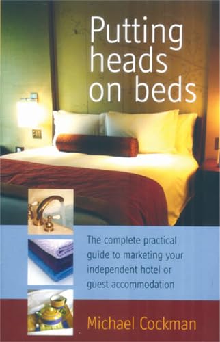 Putting Heads on Beds: The complete practical guide to marketing your independent hotel or guest accommodation