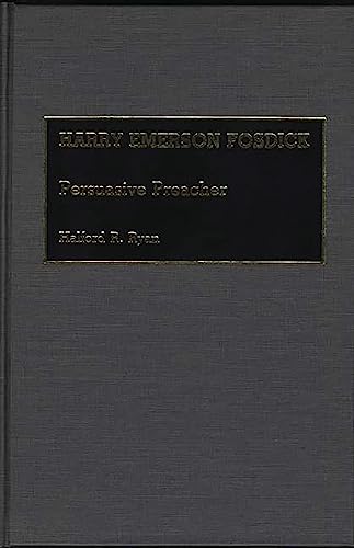 Harry Emerson Fosdick: Persuasive Preacher (Great American Orators)