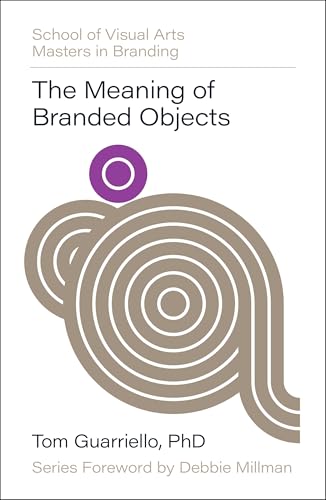 The Meaning of Branded Objects: Why Some Things Matter More Than Others (SVA Masters in Branding)